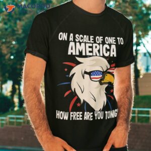 Eagle On A Scale Of One To America How Free Are You Tonight Shirt