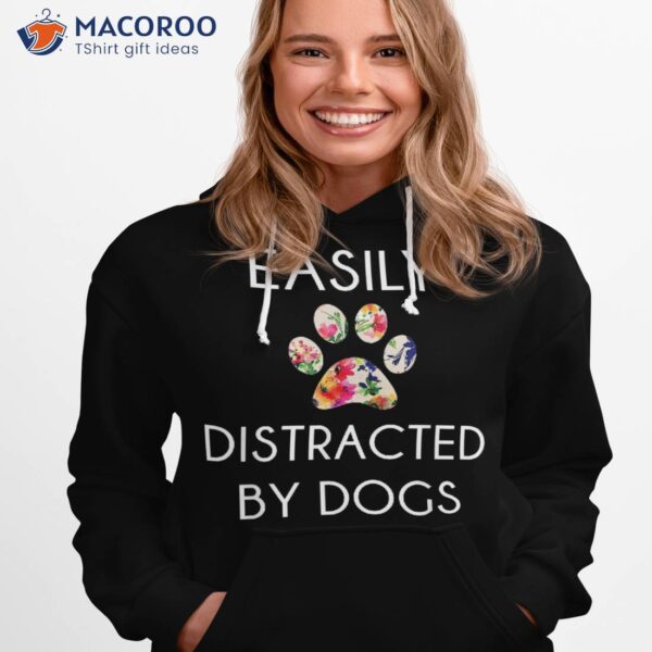 Easily Distracted By Dogs Shirt: Shirt