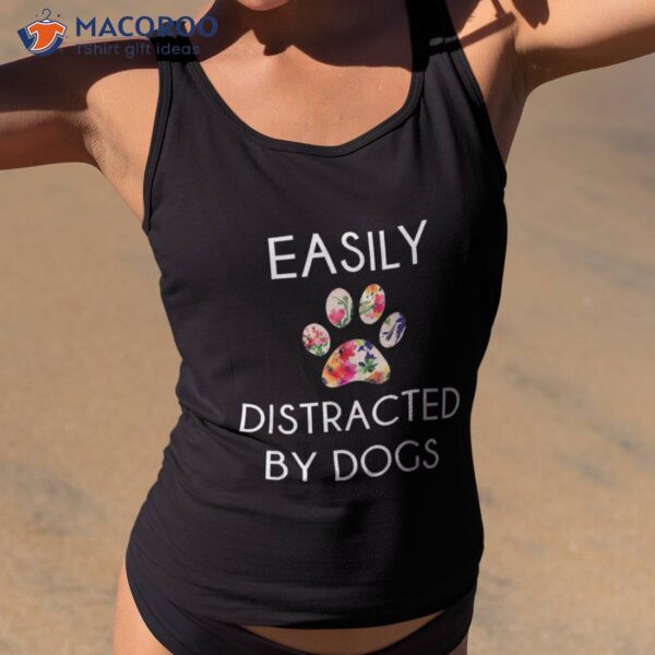 Easily Distracted By Dogs Shirt: Shirt