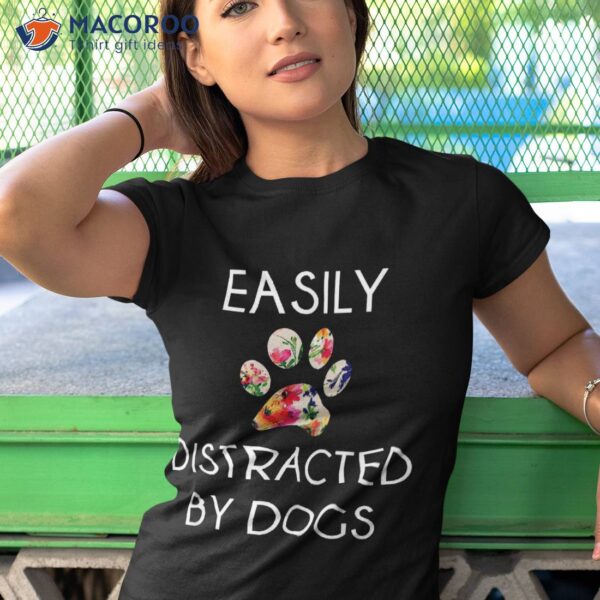 Easily Distracted By Dogs Shirt: Shirt