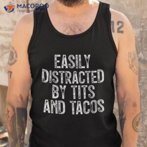 easily distracted by tits and tacos funny shirt tank top