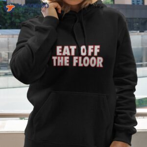 eat off the floor shirt hoodie 2