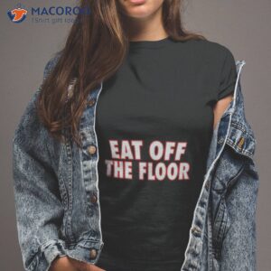 eat off the floor shirt tshirt 2