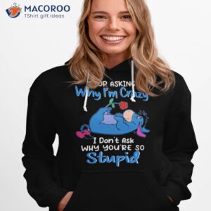 eeyore stop asking why im crazy i dont ask why youre so stupid shirt hoodie 1