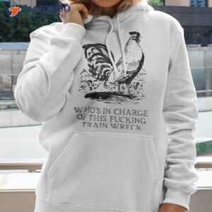 Effin’ Birds Who’s In Charge Of This Fucking Train Wreck Shirt 1 effin birds whos in charge of this fucking train wreck shirt hoodie