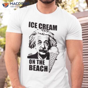 Ice Cream Einstein On The Beach Shirt