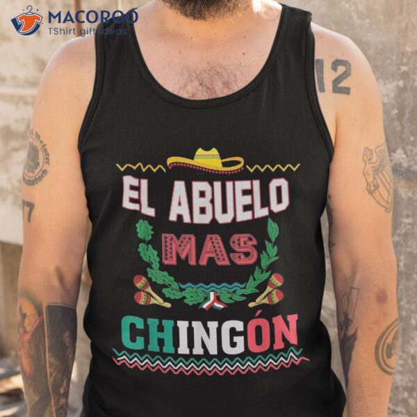 El Abuelo Mas Chingon Mexican Abuelito Fathers Day Funny Shirt