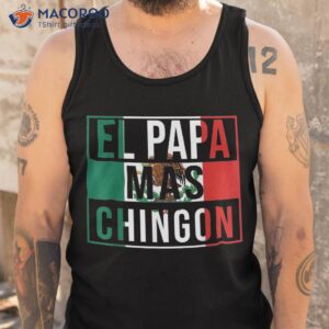 el papa mas chingon funny best mexican dad gift shirt tank top