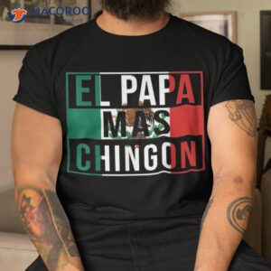 el papa mas chingon funny best mexican dad gift shirt tshirt