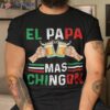 El Papa Mas Chingon Funny Mexican Dad Gift Husband Regalo Shirt