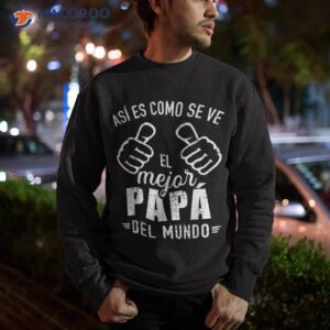 el papa mas chingon spanish mexican dad fathers day shirt sweatshirt