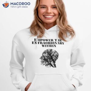 empower the extraordinary within shirt hoodie 1