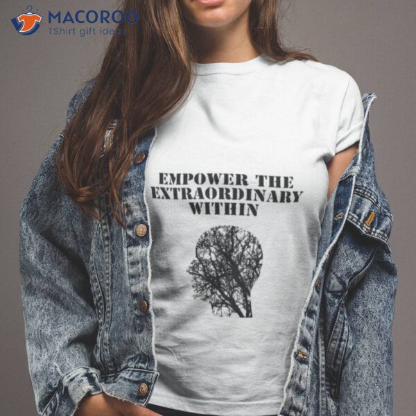 Empower The Extraordinary Within Shirt