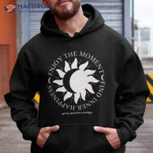 enjoy the moment find inner happiness grow positive energy shirt hoodie