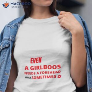 even a girlboos needs a forhead kiss sometimes shirt tshirt