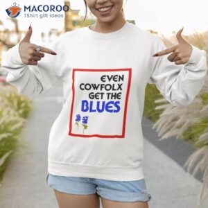 even cowfolx get the blues shirt sweatshirt 1