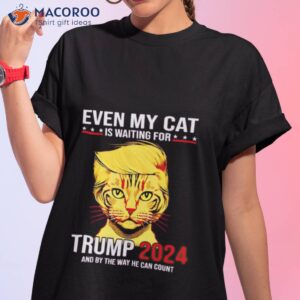Even My Cat Is Waiting For Trump 2024 And By The Way He Can Counshirt