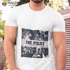 Every More You Make The Police Shirt