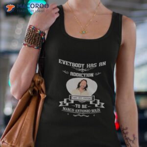 Everybody Has An Addiction Mine Just Happens To Be Marco Antonio Solis Shirt 1 everybody has an addiction mine just happens to be marco antonio solis shirt tank top 4