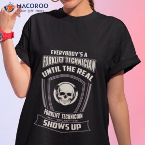 everybodys a forklift technician until the real forklift technician shows up skull shirt tshirt 1