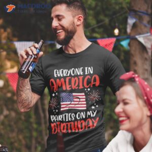 Everyone In America Parties On My Birthday July 4th Patriot Shirt