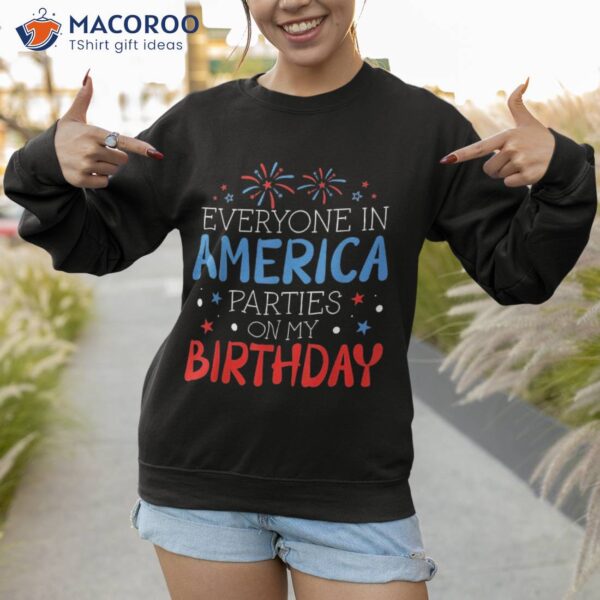 Everyone In America Parties On My Birthday July 4th Shirt