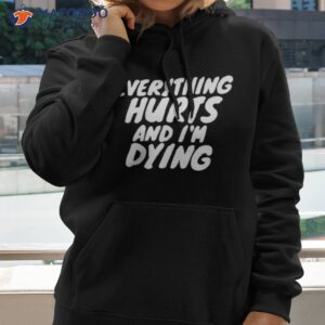 everything hurts and im dying shirt 3 hoodie