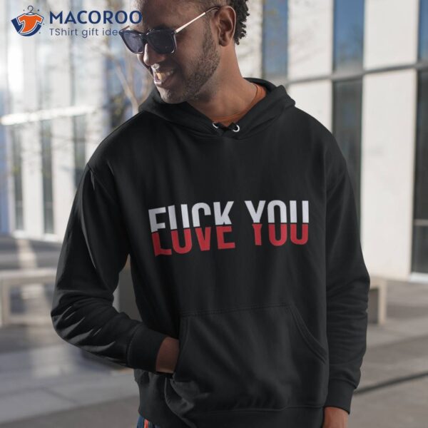 F-ck You Love – And Hate Shirt