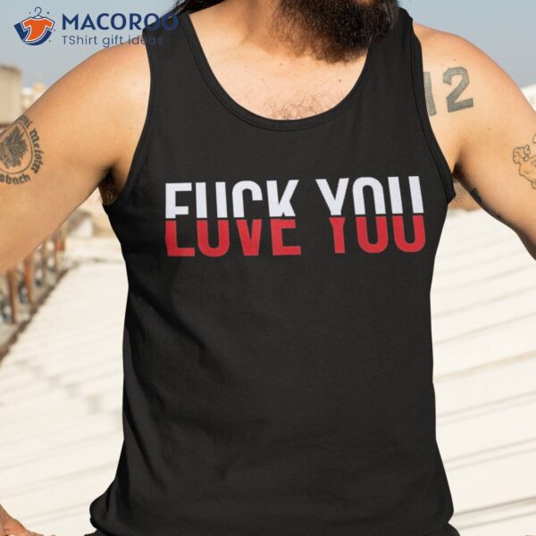 F-ck You Love – And Hate Shirt