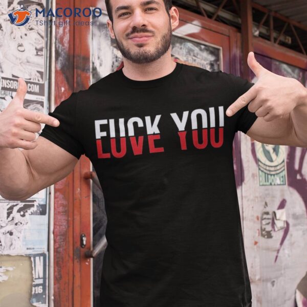 F-ck You Love – And Hate Shirt