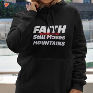 faith still moves mountains matthew 17 20 shirt hoodie