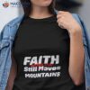 Faith Still Moves Mountains Matthew 17 20 Shirt