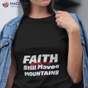 faith still moves mountains matthew 17 20 shirt tshirt