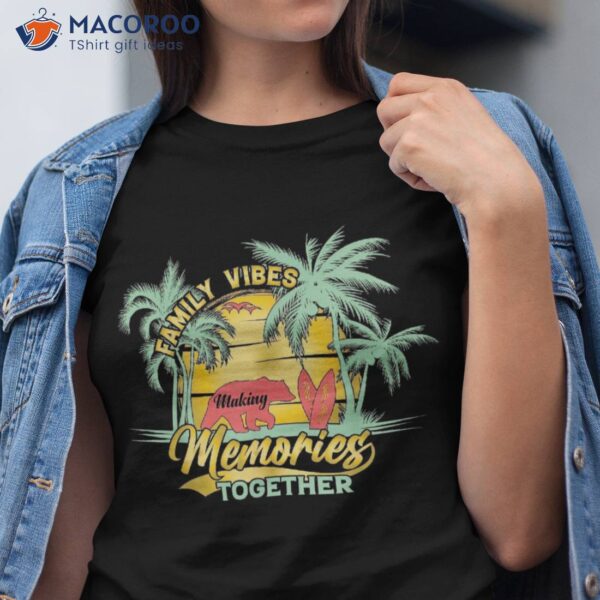 Family Vibes 2023 Making Memories Summer Bear Shirt