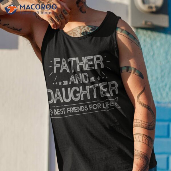 Father And Daughter Best Friends For Life Fathers Day Gift Shirt