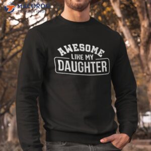 father awesome like my daughter fathers day shirt sweatshirt