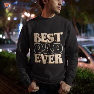 father day best dad ever from daughter son mom kids shirt sweatshirt 1