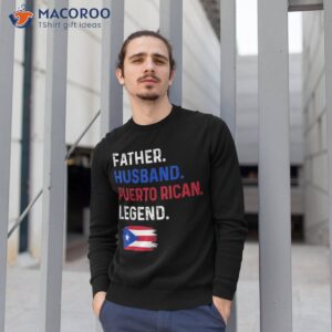 father husband puerto rican legend proud dad rico flag shirt sweatshirt 1