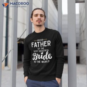 father of the beautiful bride bridal wedding gifts for dad shirt sweatshirt 1