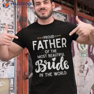 Father Of The Beautiful Bride Bridal Wedding Gifts For Dad Shirt