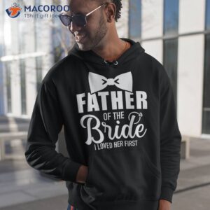 Father Of The Bride I Loved Her First Gift For Dad Shirt
