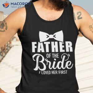 father of the bride i loved her first gift for dad shirt tank top 3