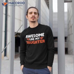 father s day awesome like my daughter shirt sweatshirt 1