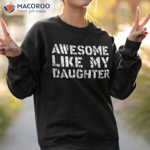 father s day awesome like my daughter shirt sweatshirt 2