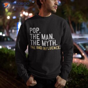 father s day gift pop the man myth bad influence shirt sweatshirt