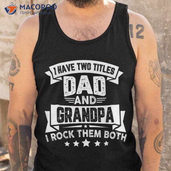 Father’s Day Grandpa I Have Two Titles Dad And Shirt