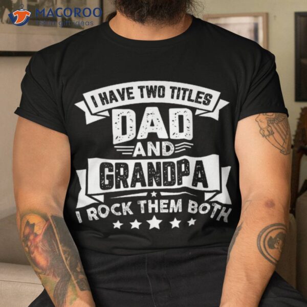 Father’s Day Grandpa I Have Two Titles Dad And Shirt