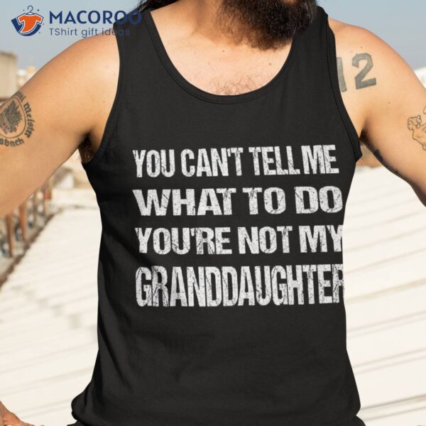 Father’s Day You Can’t Tell Me What To Do Funny Grandfather Shirt
