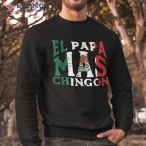 fathers day el papa mas chingon funny mexican dad spanish shirt sweatshirt