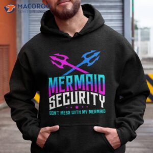 fathers day mermaid security dont mess with my mermaid shirt hoodie